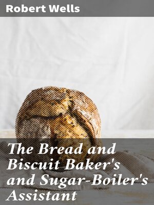 cover image of The Bread and Biscuit Baker's and Sugar-Boiler's Assistant